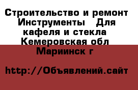 Строительство и ремонт Инструменты - Для кафеля и стекла. Кемеровская обл.,Мариинск г.